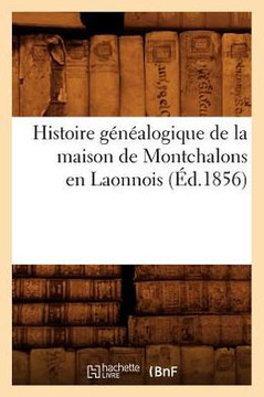 Histoire G????logique de la Maison de Montchalons En Laonnois (??.1856)