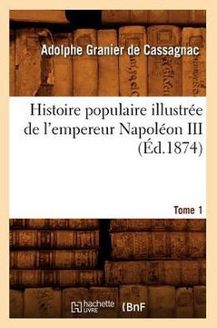 Histoire Populaire Illustr?? de l'Empereur Napol??n III. Tome 1 (??.1874)