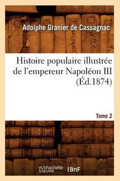 Histoire Populaire Illustr?? de l'Empereur Napol??n III. Tome 2 (??.1874)