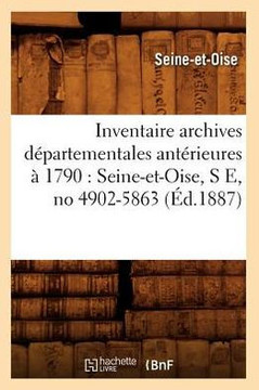 Inventaire Archives D??artementales Ant??ieures ??1790: Seine-Et-Oise, S E, No 4902-5863 (??.1887)