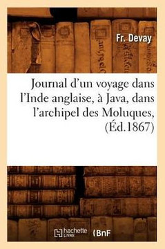 Journal d'Un Voyage Dans l'Inde Anglaise, ??Java, Dans l'Archipel Des Moluques, (??.1867)