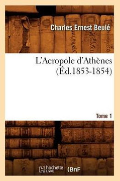 L'Acropole d'Ath??es. Tome 1 (??.1853-1854)
