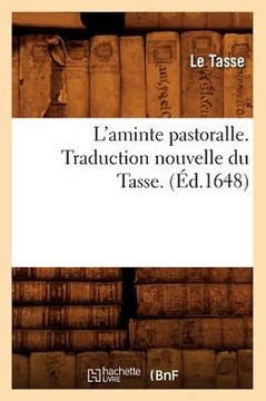 L'Aminte Pastoralle . Traduction Nouvelle Du Tasse. (??.1648)