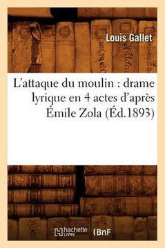 L'Attaque Du Moulin: Drame Lyrique En 4 Actes d'Apr?? ??ile Zola (??.1893)