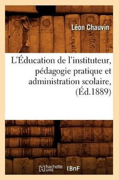 L'??ucation de l'Instituteur, P??agogie Pratique Et Administration Scolaire, (??.1889)