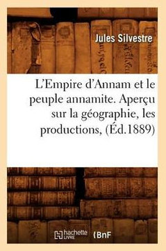 L'Empire d'Annam Et Le Peuple Annamite. Aper?? Sur La G??graphie, Les Productions, (??.1889)
