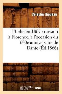 L'Italie En 1865: Mission ??Florence, ??l'Occasion Du 600e Anniversaire de Dante (??.1866)
