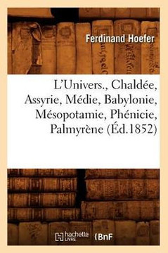 L'Univers., Chald??, Assyrie, M??ie, Babylonie, M??opotamie, Ph??icie, Palmyr??e (??.1852)