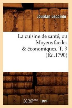 La Cuisine de Sant?? Ou Moyens Faciles & ??onomiques. T. 3 (??.1790)