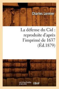 La D??ense Du Cid: Reproduite d'Apr?? l'Imprim??de 1637, (??.1879)