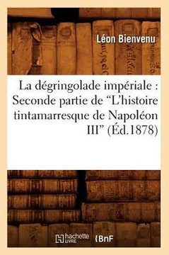 La d??ringolade imp??iale: Seconde partie de l'histoire tintamarresque de Napol??n III (Ed.1878)