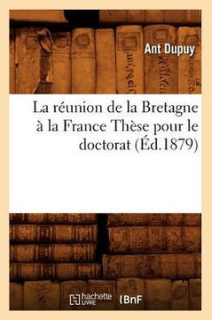 La R??nion de la Bretagne ??La France Th??e Pour Le Doctorat, (??.1879)