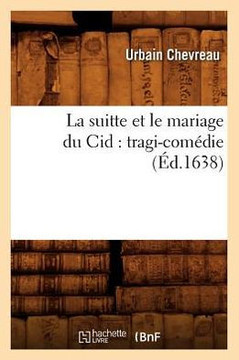 La Suitte Et Le Mariage Du Cid: Tragi-Com??ie (??.1638)