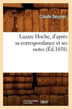 Lazare Hoche, d'Apr?? Sa Correspondance Et Ses Notes (??.1858)