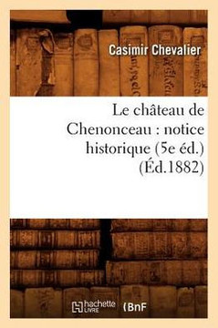 Le Ch??eau de Chenonceau: Notice Historique (5e ??.) (??.1882)