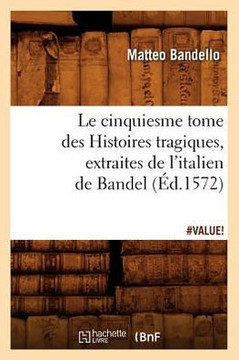 Le Cinquiesme Tome Des Histoires Tragiques, [Extraites de l'Italien de Bandel] (??.1572)