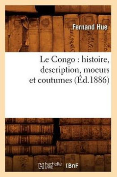 Le Congo: Histoire, Description, Moeurs Et Coutumes (??.1886)