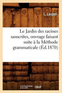 Le Jardin Des Racines Sanscrites, Ouvrage Faisant Suite ??La M??hode Grammaticale, (??.1870)