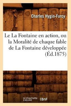 Le La Fontaine En Action, Ou La Moralit??de Chaque Fable de la Fontaine D??elopp?? (??.1875)