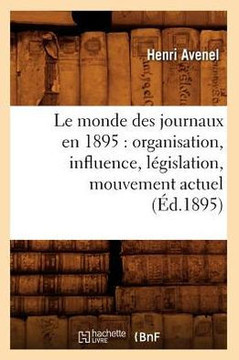 Le Monde Des Journaux En 1895: Organisation, Influence, L??islation, Mouvement Actuel (??.1895)