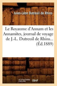 Le Royaume d'Annam Et Les Annamites, Journal de Voyage de J.-L. Dutreuil de Rhins (??.1889)