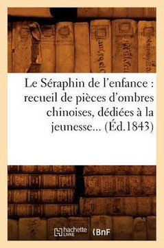 Le S??aphin de l'enfance: recueil de pi??es d'ombres chinoises, d??i??s ??la jeunesse (??.1843)