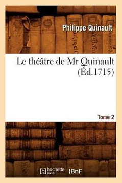 Le Th???tre de MR Quinault. Tome 2 (??.1715)