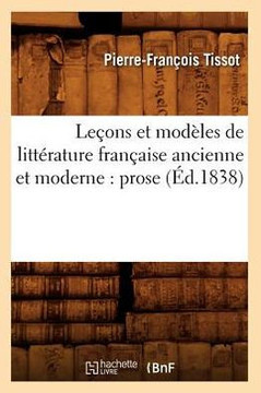 Le??ns Et Mod??es de Litt??ature Fran??ise Ancienne Et Moderne: Prose (??.1838)