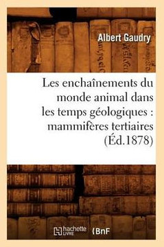 Les Encha??ements Du Monde Animal Dans Les Temps G??logiques: Mammif??es Tertiaires (??.1878)