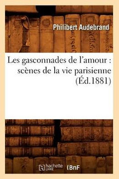Les Gasconnades de l'Amour: Sc??es de la Vie Parisienne (??.1881) Les Gasconnades de l'Amour: Sc??es de la Vie Parisienne (??.1881)