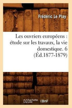 Les Ouvriers Europ??ns: ??ude Sur Les Travaux, La Vie Domestique. 6 (??.1877-1879)