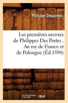 Les Premi??es Oeuvres de Philippes Des Portes . Au Roy de France Et de Polongne (??.1594)