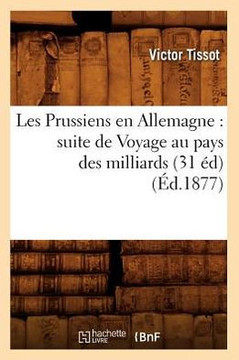 Les Prussiens En Allemagne: Suite de Voyage Au Pays Des Milliards (31 ??) (??.1877)