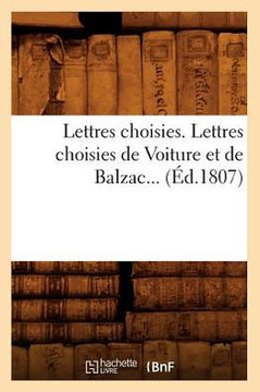 Lettres Choisies. Lettres Choisies de Voiture Et de Balzac (??.1807) Lettres Choisies. Lettres Choisies de Voiture Et de Balzac (??.1807)