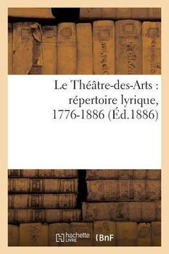 Le Th???tre-Des-Arts: R??ertoire Lyrique, 1776-1886