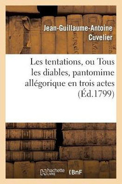 Les Tentations, Ou Tous Les Diables, Pantomime All??orique En Trois Actes: , Pr?????? Du Conseil de Lucifer, Prologue En 1 Acte Et En Vers