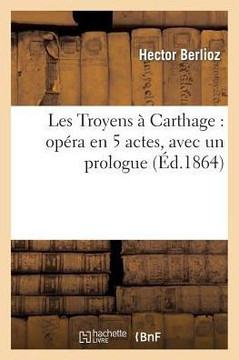 Les Troyens ??Carthage: Op??a En 5 Actes, Avec Un Prologue