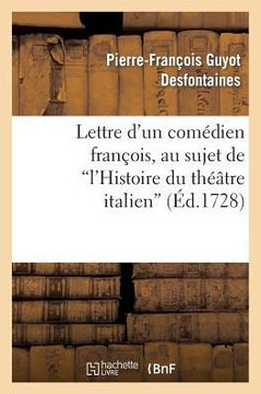 Lettre d'Un Com??ien Fran??is, Au Sujet de l'Histoire Du Th???tre Italien
