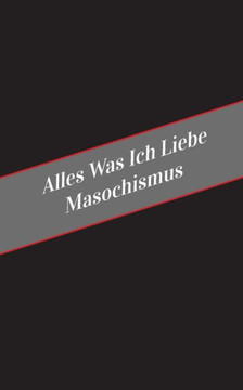 Alles Was Ich Liebe Uber Masochismus: Ein Sicherer Platz Fur Deine Kinky Gedanken (German Edition) Alles Was Ich Liebe Uber Masochismus: Ein Sicherer Platz Fur Deine Kinky Gedanken (German Edition)