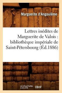 Lettres in??ites de Marguerite de Valois: biblioth??ue imp??iale de Saint-P??ersbourg (??.1886)
