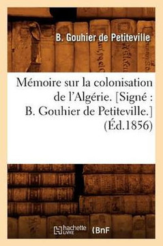 M??oire Sur La Colonisation de l'Alg??ie. [Sign??B. Gouhier de Petiteville.] (??.1856)