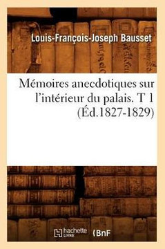 M??oires Anecdotiques Sur l'Int??ieur Du Palais. T 1 (??.1827-1829)