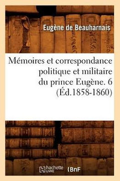 M??oires Et Correspondance Politique Et Militaire Du Prince Eug??e. 6 (??.1858-1860)