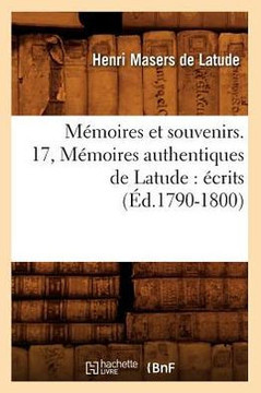 M??oires Et Souvenirs. 17, M??oires Authentiques de Latude: ??rits (??.1790-1800)