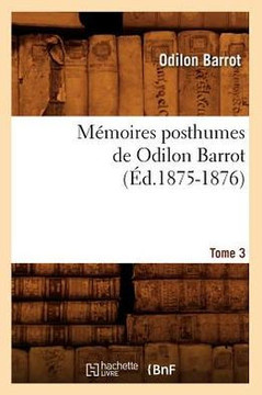 M??oires Posthumes de Odilon Barrot. Tome 3 (??.1875-1876)