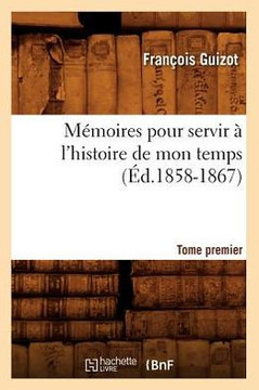 M??oires Pour Servir ??l'Histoire de Mon Temps. Tome Premier (??.1858-1867)