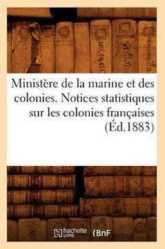 Minist??e de la Marine Et Des Colonies. Notices Statistiques Sur Les Colonies Fran??ises (??.1883)