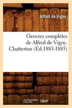 Oeuvres Compl??es de Alfred de Vigny. Chatterton (??.1883-1885)