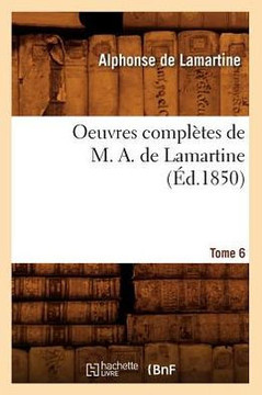 Oeuvres Compl??es de M. A. de Lamartine. Tome 6 (??.1850)