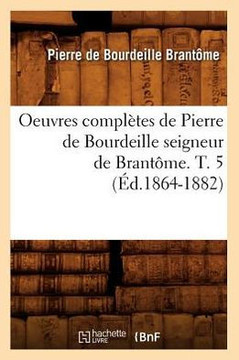 Oeuvres Compl??es de Pierre de Bourdeille Seigneur de Brant??e. T. 5 (??.1864-1882)